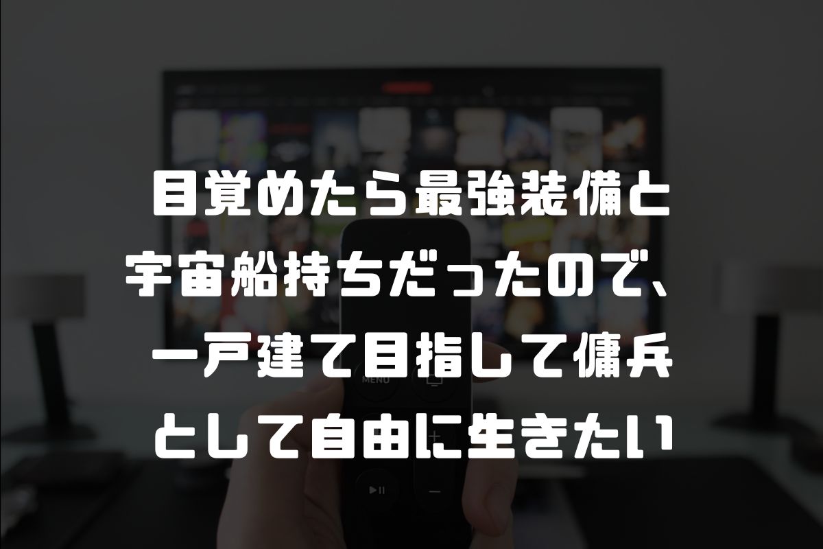 目覚めたら最強装備と宇宙船持ちだったので、一戸建て目指して傭兵として自由に生きたい アニメ化