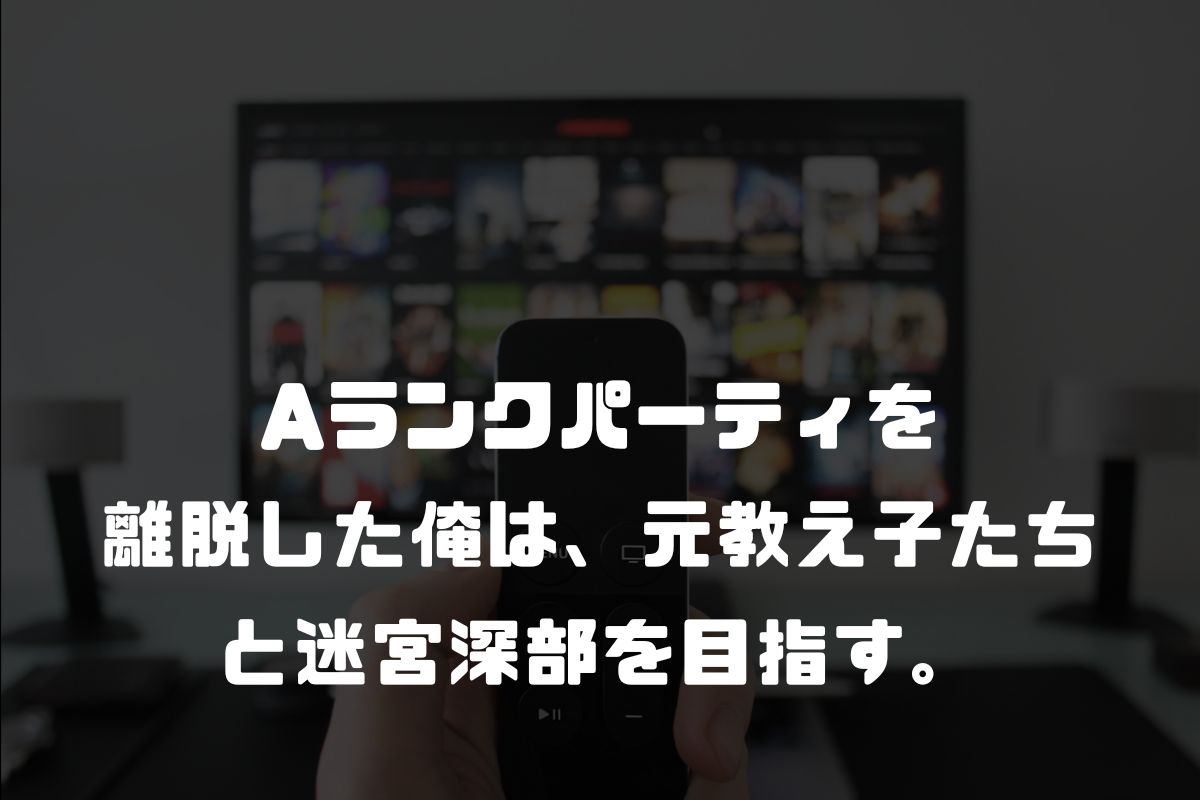 Aランクパーティを離脱した俺は、元教え子たちと迷宮深部を目指す。 アニメ化