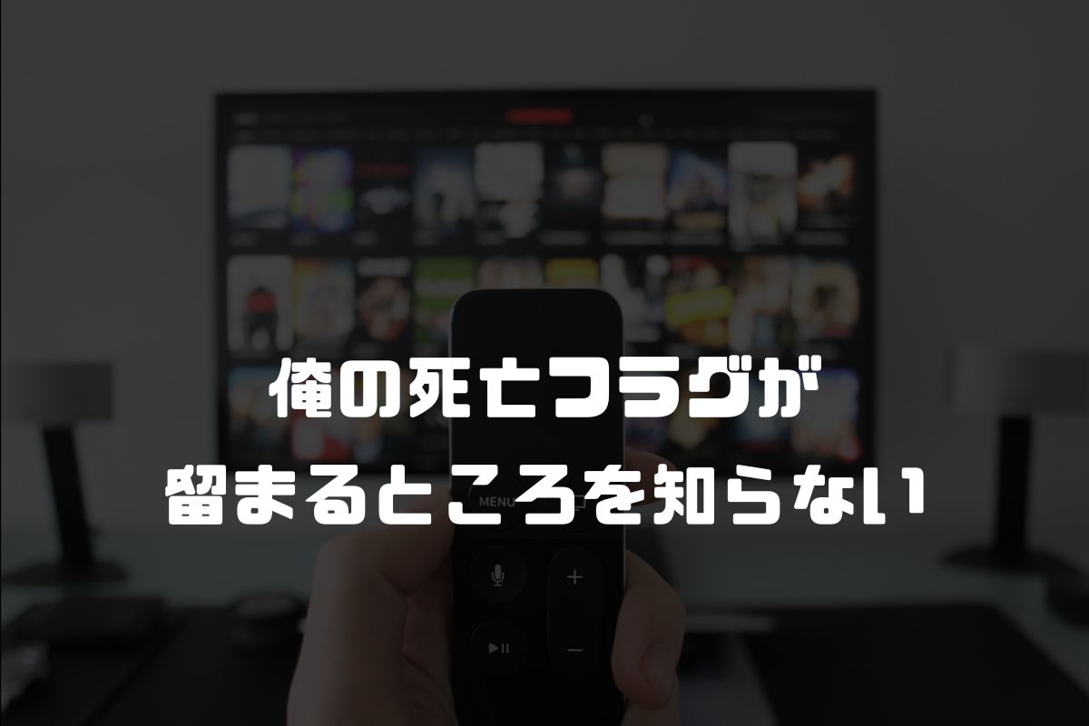 俺の死亡フラグが留まるところを知らない アニメ化