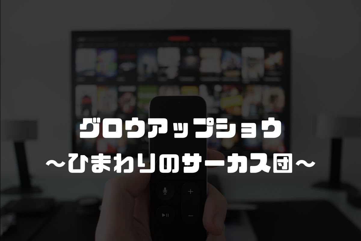 グロウアップショウ ～ひまわりのサーカス団～