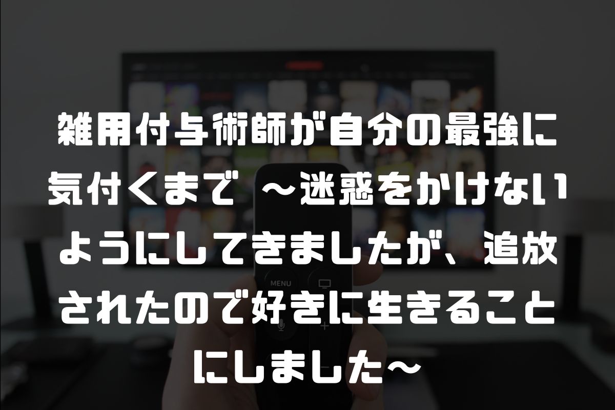 雑用付与術師が自分の最強に気付くまで 〜迷惑をかけないようにしてきましたが、追放されたので好きに生きることにしました〜 アニメ化